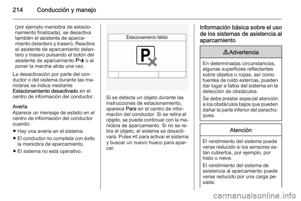 OPEL INSIGNIA 2015.5 Manual de Instrucciones (in Spanish) 214Conducción y manejo
(por ejemplo maniobra de estacio‐
namiento finalizada), se desactiva
también el asistente de aparca‐
miento delantero y trasero. Reactive el asistente de aparcamiento dela OPEL INSIGNIA 2015.5 Manual de Instrucciones (in Spanish) 214Conducción y manejo
(por ejemplo maniobra de estacio‐
namiento finalizada), se desactiva
también el asistente de aparca‐
miento delantero y trasero. Reactive el asistente de aparcamiento dela