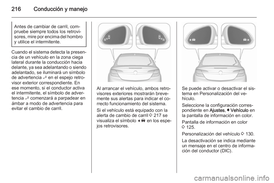 OPEL INSIGNIA 2015.5 Manual de Instrucciones (in Spanish) 216Conducción y manejoAntes de cambiar de carril, com‐
pruebe siempre todos los retrovi‐ sores, mire por encima del hombro
y utilice el intermitente.
Cuando el sistema detecta la presen‐
cia de OPEL INSIGNIA 2015.5 Manual de Instrucciones (in Spanish) 216Conducción y manejoAntes de cambiar de carril, com‐
pruebe siempre todos los retrovi‐ sores, mire por encima del hombro
y utilice el intermitente.
Cuando el sistema detecta la presen‐
cia de