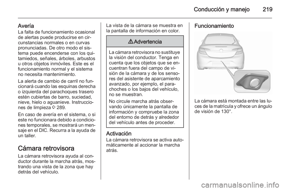 OPEL INSIGNIA 2015.5 Manual de Instrucciones (in Spanish) Conducción y manejo219
AveríaLa falta de funcionamiento ocasional
de alertas puede producirse en cir‐
cunstancias normales o en curvas
pronunciadas. De otro modo el sis‐
tema puede encenderse co OPEL INSIGNIA 2015.5 Manual de Instrucciones (in Spanish) Conducción y manejo219
AveríaLa falta de funcionamiento ocasional
de alertas puede producirse en cir‐
cunstancias normales o en curvas
pronunciadas. De otro modo el sis‐
tema puede encenderse co