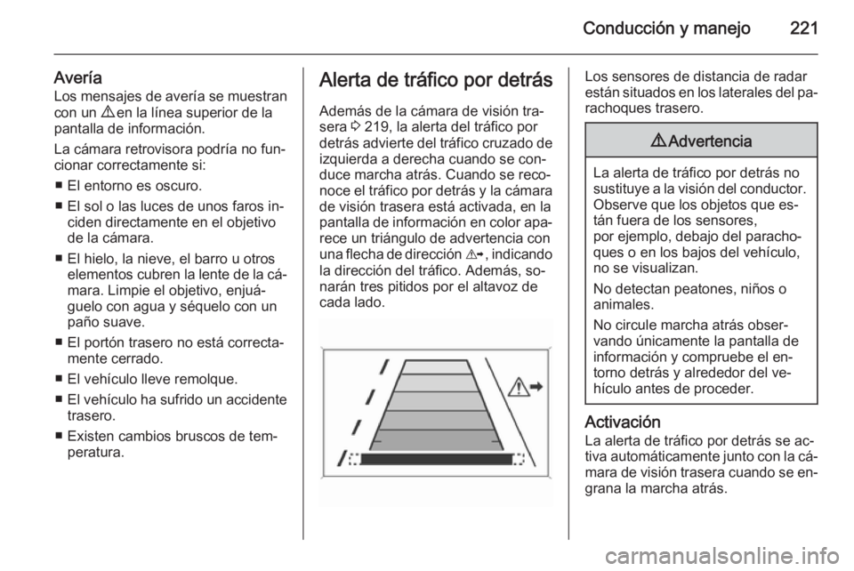 OPEL INSIGNIA 2015.5 Manual de Instrucciones (in Spanish) Conducción y manejo221
AveríaLos mensajes de avería se muestran
con un 9 en la línea superior de la
pantalla de información.
La cámara retrovisora podría no fun‐
cionar correctamente si:
■ OPEL INSIGNIA 2015.5 Manual de Instrucciones (in Spanish) Conducción y manejo221
AveríaLos mensajes de avería se muestran
con un 9 en la línea superior de la
pantalla de información.
La cámara retrovisora podría no fun‐
cionar correctamente si:
■