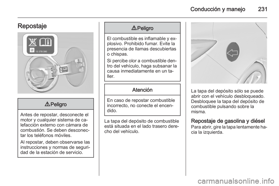 OPEL INSIGNIA 2015.5 Manual de Instrucciones (in Spanish) Conducción y manejo231Repostaje9Peligro
Antes de repostar, desconecte el
motor y cualquier sistema de ca‐
lefacción externo con cámara de
combustión. Se deben desconec‐
tar los teléfonos móv OPEL INSIGNIA 2015.5 Manual de Instrucciones (in Spanish) Conducción y manejo231Repostaje9Peligro
Antes de repostar, desconecte el
motor y cualquier sistema de ca‐
lefacción externo con cámara de
combustión. Se deben desconec‐
tar los teléfonos móv