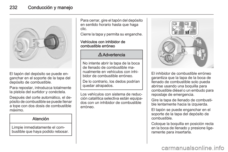 OPEL INSIGNIA 2015.5 Manual de Instrucciones (in Spanish) 232Conducción y manejo
El tapón del depósito se puede en‐
ganchar en el soporte de la tapa del
depósito de combustible.
Para repostar, introduzca totalmente
la pistola del surtidor y conéctela. OPEL INSIGNIA 2015.5 Manual de Instrucciones (in Spanish) 232Conducción y manejo
El tapón del depósito se puede en‐
ganchar en el soporte de la tapa del
depósito de combustible.
Para repostar, introduzca totalmente
la pistola del surtidor y conéctela.