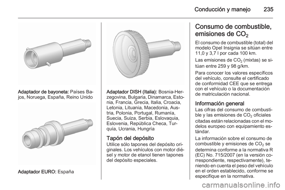 OPEL INSIGNIA 2015.5 Manual de Instrucciones (in Spanish) Conducción y manejo235
Adaptador de bayoneta: Países Ba‐
jos, Noruega, España, Reino Unido
Adaptador EURO: España
Adaptador DISH (Italia): Bosnia-Her‐
zegovina, Bulgaria, Dinamarca, Esto‐ OPEL INSIGNIA 2015.5 Manual de Instrucciones (in Spanish) Conducción y manejo235
Adaptador de bayoneta: Países Ba‐
jos, Noruega, España, Reino Unido
Adaptador EURO: España
Adaptador DISH (Italia): Bosnia-Her‐
zegovina, Bulgaria, Dinamarca, Esto‐