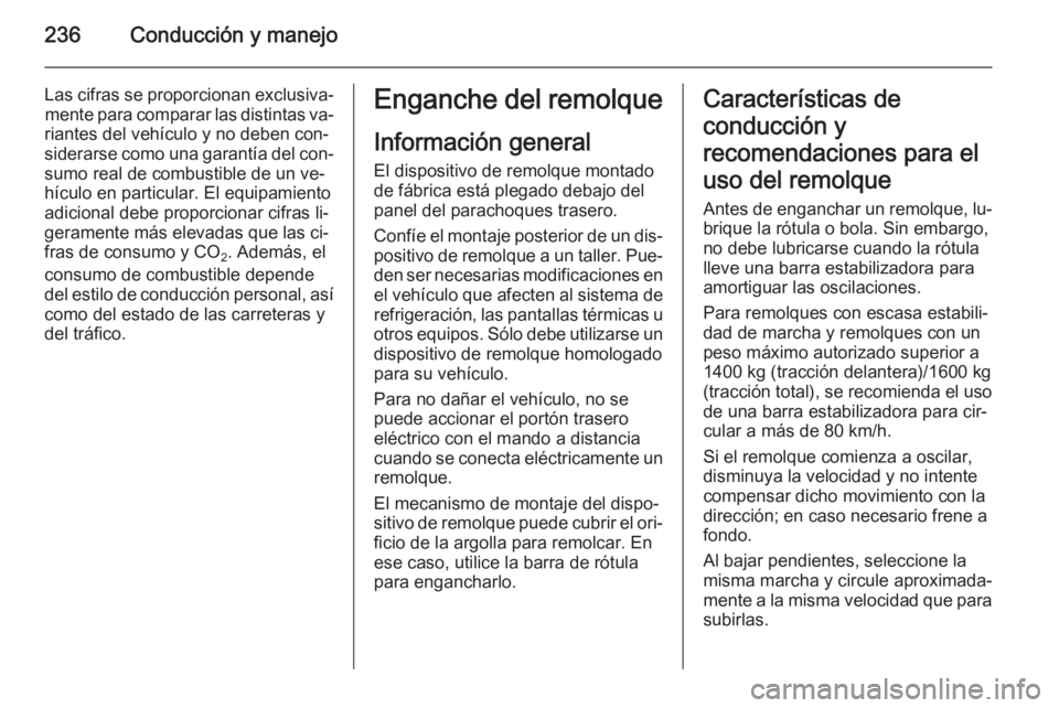 OPEL INSIGNIA 2015.5 Manual de Instrucciones (in Spanish) 236Conducción y manejo
Las cifras se proporcionan exclusiva‐mente para comparar las distintas va‐
riantes del vehículo y no deben con‐
siderarse como una garantía del con‐
sumo real de comb OPEL INSIGNIA 2015.5 Manual de Instrucciones (in Spanish) 236Conducción y manejo
Las cifras se proporcionan exclusiva‐mente para comparar las distintas va‐
riantes del vehículo y no deben con‐
siderarse como una garantía del con‐
sumo real de comb