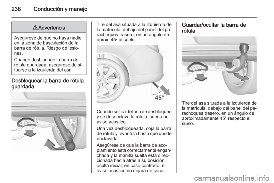 OPEL INSIGNIA 2015.5 Manual de Instrucciones (in Spanish) 238Conducción y manejo9Advertencia
Asegúrese de que no haya nadie
en la zona de basculación de la
barra de rótula. Riesgo de lesio‐
nes.
Cuando desbloquee la barra de
rótula guardada, asegúres OPEL INSIGNIA 2015.5 Manual de Instrucciones (in Spanish) 238Conducción y manejo9Advertencia
Asegúrese de que no haya nadie
en la zona de basculación de la
barra de rótula. Riesgo de lesio‐
nes.
Cuando desbloquee la barra de
rótula guardada, asegúres