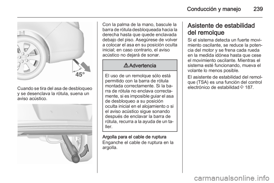 OPEL INSIGNIA 2015.5 Manual de Instrucciones (in Spanish) Conducción y manejo239
Cuando se tira del asa de desbloqueoy se desenclava la rótula, suena un
aviso acústico.
Con la palma de la mano, bascule la
barra de rótula desbloqueada hacia la
derecha has OPEL INSIGNIA 2015.5 Manual de Instrucciones (in Spanish) Conducción y manejo239
Cuando se tira del asa de desbloqueoy se desenclava la rótula, suena un
aviso acústico.
Con la palma de la mano, bascule la
barra de rótula desbloqueada hacia la
derecha has