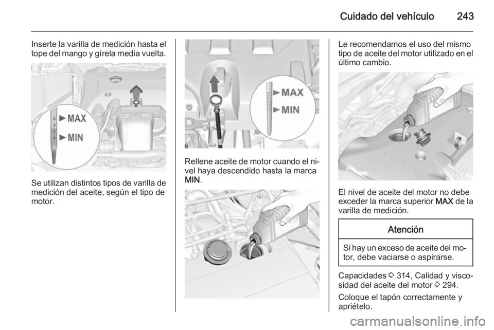 OPEL INSIGNIA 2015.5 Manual de Instrucciones (in Spanish) Cuidado del vehículo243
Inserte la varilla de medición hasta el
tope del mango y gírela media vuelta.
Se utilizan distintos tipos de varilla de
medición del aceite, según el tipo de
motor.
Rellen OPEL INSIGNIA 2015.5 Manual de Instrucciones (in Spanish) Cuidado del vehículo243
Inserte la varilla de medición hasta el
tope del mango y gírela media vuelta.
Se utilizan distintos tipos de varilla de
medición del aceite, según el tipo de
motor.
Rellen