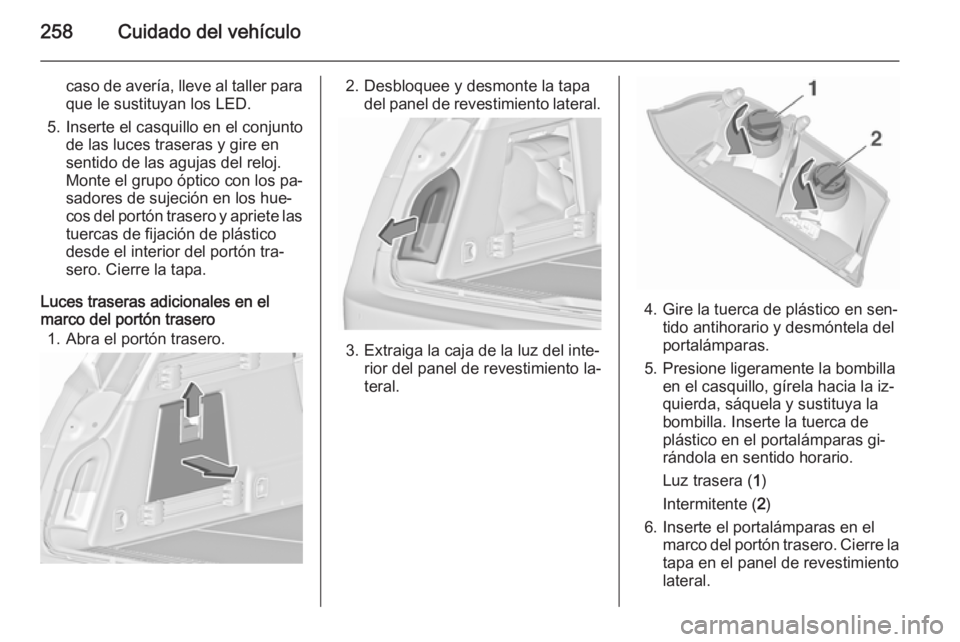OPEL INSIGNIA 2015.5 Manual de Instrucciones (in Spanish) 258Cuidado del vehículo
caso de avería, lleve al taller para
que le sustituyan los LED.
5. Inserte el casquillo en el conjunto de las luces traseras y gire en
sentido de las agujas del reloj.
Monte OPEL INSIGNIA 2015.5 Manual de Instrucciones (in Spanish) 258Cuidado del vehículo
caso de avería, lleve al taller para
que le sustituyan los LED.
5. Inserte el casquillo en el conjunto de las luces traseras y gire en
sentido de las agujas del reloj.
Monte