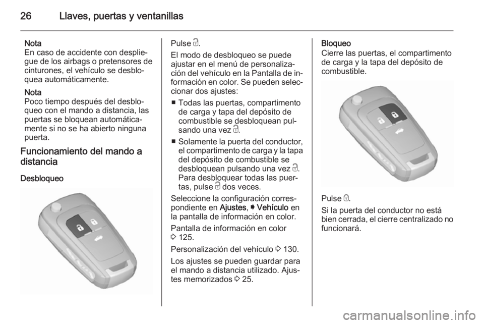 OPEL INSIGNIA 2015.5 Manual de Instrucciones (in Spanish) 26Llaves, puertas y ventanillas
Nota
En caso de accidente con desplie‐
gue de los airbags o pretensores de
cinturones, el vehículo se desblo‐
quea automáticamente.
Nota
Poco tiempo después del OPEL INSIGNIA 2015.5 Manual de Instrucciones (in Spanish) 26Llaves, puertas y ventanillas
Nota
En caso de accidente con desplie‐
gue de los airbags o pretensores de
cinturones, el vehículo se desblo‐
quea automáticamente.
Nota
Poco tiempo después del