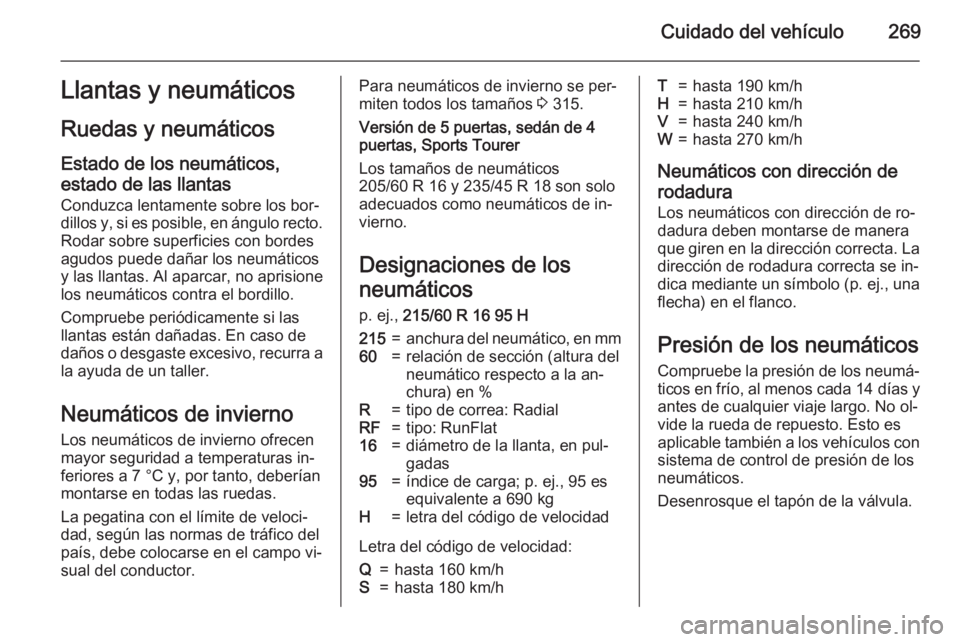 OPEL INSIGNIA 2015.5 Manual de Instrucciones (in Spanish) Cuidado del vehículo269Llantas y neumáticosRuedas y neumáticos
Estado de los neumáticos,
estado de las llantas Conduzca lentamente sobre los bor‐
dillos y, si es posible, en ángulo recto. Rodar OPEL INSIGNIA 2015.5 Manual de Instrucciones (in Spanish) Cuidado del vehículo269Llantas y neumáticosRuedas y neumáticos
Estado de los neumáticos,
estado de las llantas Conduzca lentamente sobre los bor‐
dillos y, si es posible, en ángulo recto. Rodar