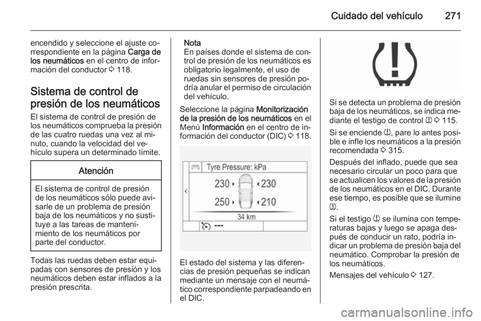 OPEL INSIGNIA 2015.5 Manual de Instrucciones (in Spanish) Cuidado del vehículo271
encendido y seleccione el ajuste co‐
rrespondiente en la página Carga de
los neumáticos en el centro de infor‐
mación del conductor 3 118.
Sistema de control de
pres OPEL INSIGNIA 2015.5 Manual de Instrucciones (in Spanish) Cuidado del vehículo271
encendido y seleccione el ajuste co‐
rrespondiente en la página Carga de
los neumáticos en el centro de infor‐
mación del conductor 3 118.
Sistema de control de
pres