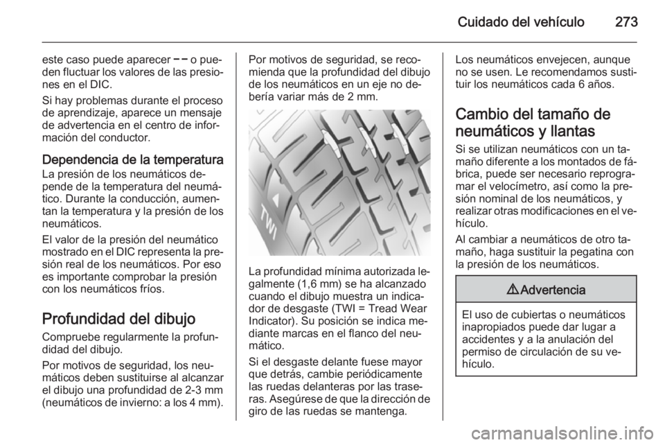 OPEL INSIGNIA 2015.5 Manual de Instrucciones (in Spanish) Cuidado del vehículo273
este caso puede aparecer $ o pue‐
den fluctuar los valores de las presio‐
nes en el DIC.
Si hay problemas durante el proceso
de aprendizaje, aparece un mensaje
de adverten OPEL INSIGNIA 2015.5 Manual de Instrucciones (in Spanish) Cuidado del vehículo273
este caso puede aparecer $ o pue‐
den fluctuar los valores de las presio‐
nes en el DIC.
Si hay problemas durante el proceso
de aprendizaje, aparece un mensaje
de adverten