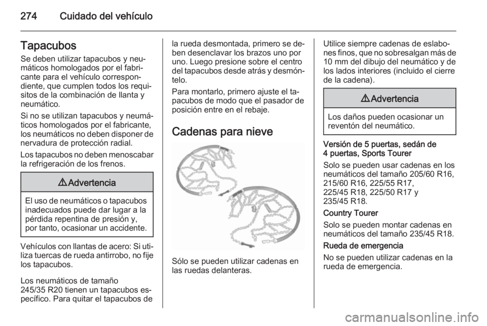 OPEL INSIGNIA 2015.5 Manual de Instrucciones (in Spanish) 274Cuidado del vehículoTapacubos
Se deben utilizar tapacubos y neu‐
máticos homologados por el fabri‐
cante para el vehículo correspon‐
diente, que cumplen todos los requi‐
sitos de la comb OPEL INSIGNIA 2015.5 Manual de Instrucciones (in Spanish) 274Cuidado del vehículoTapacubos
Se deben utilizar tapacubos y neu‐
máticos homologados por el fabri‐
cante para el vehículo correspon‐
diente, que cumplen todos los requi‐
sitos de la comb