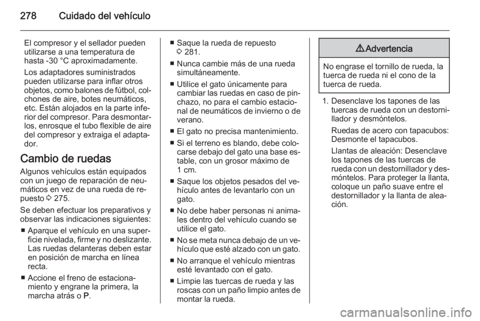 OPEL INSIGNIA 2015.5 Manual de Instrucciones (in Spanish) 278Cuidado del vehículo
El compresor y el sellador pueden
utilizarse a una temperatura de
hasta -30 °C aproximadamente.
Los adaptadores suministrados
pueden utilizarse para inflar otros
objetos, com OPEL INSIGNIA 2015.5 Manual de Instrucciones (in Spanish) 278Cuidado del vehículo
El compresor y el sellador pueden
utilizarse a una temperatura de
hasta -30 °C aproximadamente.
Los adaptadores suministrados
pueden utilizarse para inflar otros
objetos, com