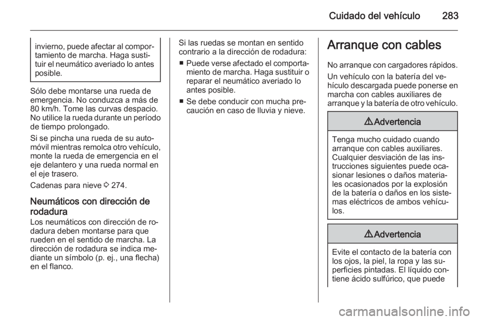 OPEL INSIGNIA 2015.5 Manual de Instrucciones (in Spanish) Cuidado del vehículo283invierno, puede afectar al compor‐tamiento de marcha. Haga susti‐
tuir el neumático averiado lo antes posible.
Sólo debe montarse una rueda de
emergencia. No conduzca a m OPEL INSIGNIA 2015.5 Manual de Instrucciones (in Spanish) Cuidado del vehículo283invierno, puede afectar al compor‐tamiento de marcha. Haga susti‐
tuir el neumático averiado lo antes posible.
Sólo debe montarse una rueda de
emergencia. No conduzca a m