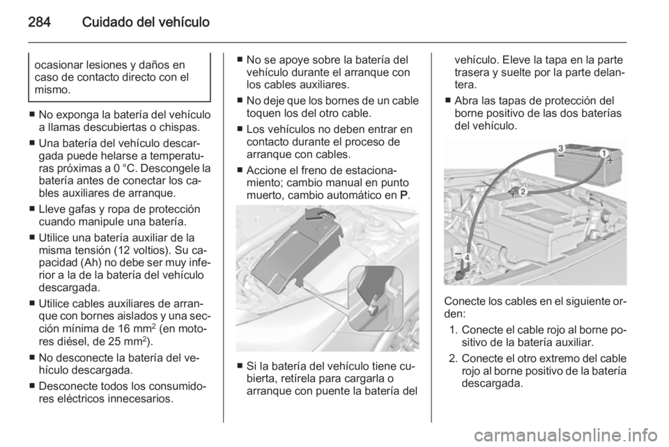OPEL INSIGNIA 2015.5 Manual de Instrucciones (in Spanish) 284Cuidado del vehículoocasionar lesiones y daños en
caso de contacto directo con el
mismo.
■ No exponga la batería del vehículo
a llamas descubiertas o chispas.
■ Una batería del vehículo d OPEL INSIGNIA 2015.5 Manual de Instrucciones (in Spanish) 284Cuidado del vehículoocasionar lesiones y daños en
caso de contacto directo con el
mismo.
■ No exponga la batería del vehículo
a llamas descubiertas o chispas.
■ Una batería del vehículo d