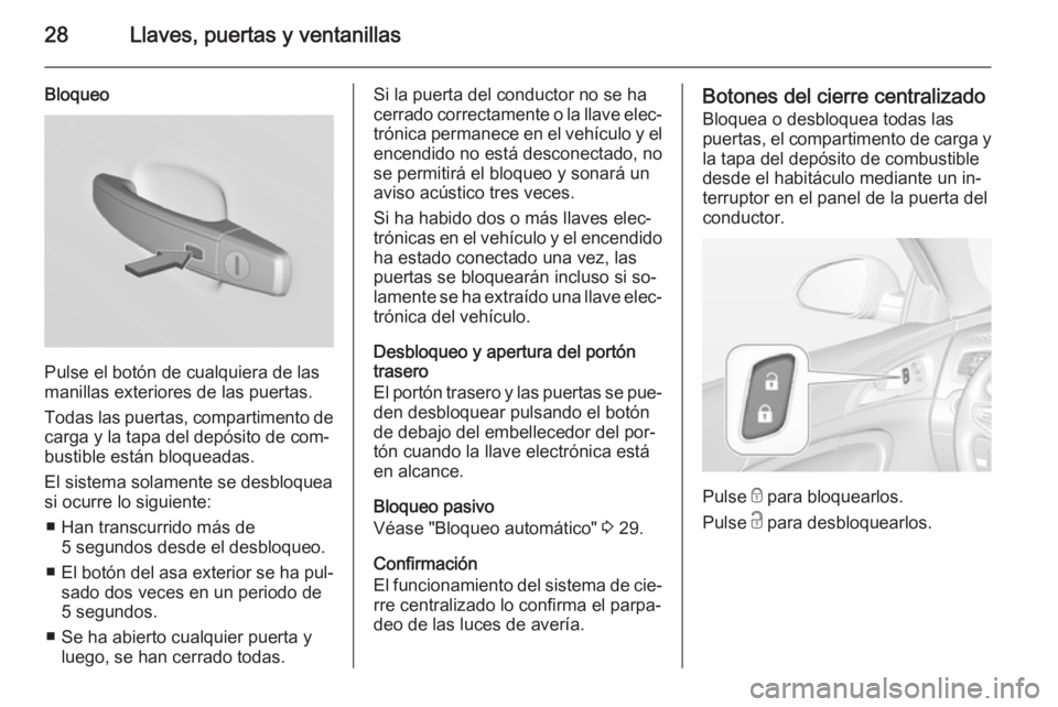 OPEL INSIGNIA 2015.5 Manual de Instrucciones (in Spanish) 28Llaves, puertas y ventanillas
Bloqueo
Pulse el botón de cualquiera de las
manillas exteriores de las puertas.
Todas las puertas, compartimento de
carga y la tapa del depósito de com‐
bustible es OPEL INSIGNIA 2015.5 Manual de Instrucciones (in Spanish) 28Llaves, puertas y ventanillas
Bloqueo
Pulse el botón de cualquiera de las
manillas exteriores de las puertas.
Todas las puertas, compartimento de
carga y la tapa del depósito de com‐
bustible es