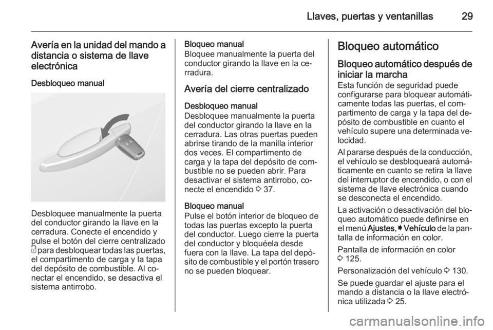 OPEL INSIGNIA 2015.5 Manual de Instrucciones (in Spanish) Llaves, puertas y ventanillas29
Avería en la unidad del mando adistancia o sistema de llaveelectrónica
Desbloqueo manual
Desbloquee manualmente la puerta
del conductor girando la llave en la
cerradu OPEL INSIGNIA 2015.5 Manual de Instrucciones (in Spanish) Llaves, puertas y ventanillas29
Avería en la unidad del mando adistancia o sistema de llaveelectrónica
Desbloqueo manual
Desbloquee manualmente la puerta
del conductor girando la llave en la
cerradu