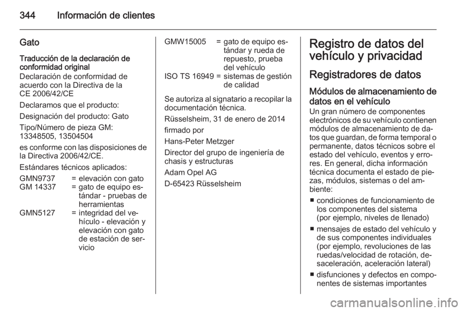 OPEL INSIGNIA 2015.5  Manual de Instrucciones (in Spanish) 344Información de clientes
GatoTraducción de la declaración de
conformidad original
Declaración de conformidad de
acuerdo con la Directiva de la
CE 2006/42/CE
Declaramos que el producto:
Designaci