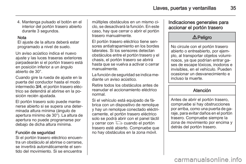 OPEL INSIGNIA 2015.5 Manual de Instrucciones (in Spanish) Llaves, puertas y ventanillas35
4. Mantenga pulsado el botón en elinterior del portón trasero abierto
durante 3 segundos.
Nota
El ajuste de la altura deberá estar
programado a nivel de suelo.
Un av OPEL INSIGNIA 2015.5 Manual de Instrucciones (in Spanish) Llaves, puertas y ventanillas35
4. Mantenga pulsado el botón en elinterior del portón trasero abierto
durante 3 segundos.
Nota
El ajuste de la altura deberá estar
programado a nivel de suelo.
Un av