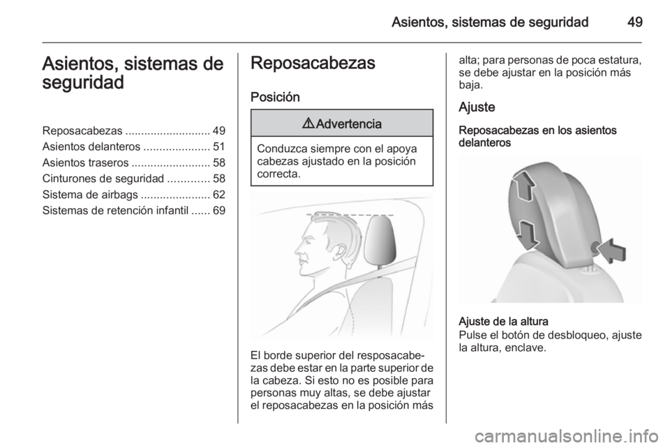 OPEL INSIGNIA 2015.5  Manual de Instrucciones (in Spanish) Asientos, sistemas de seguridad49Asientos, sistemas de
seguridadReposacabezas ........................... 49
Asientos delanteros .....................51
Asientos traseros .........................58
C