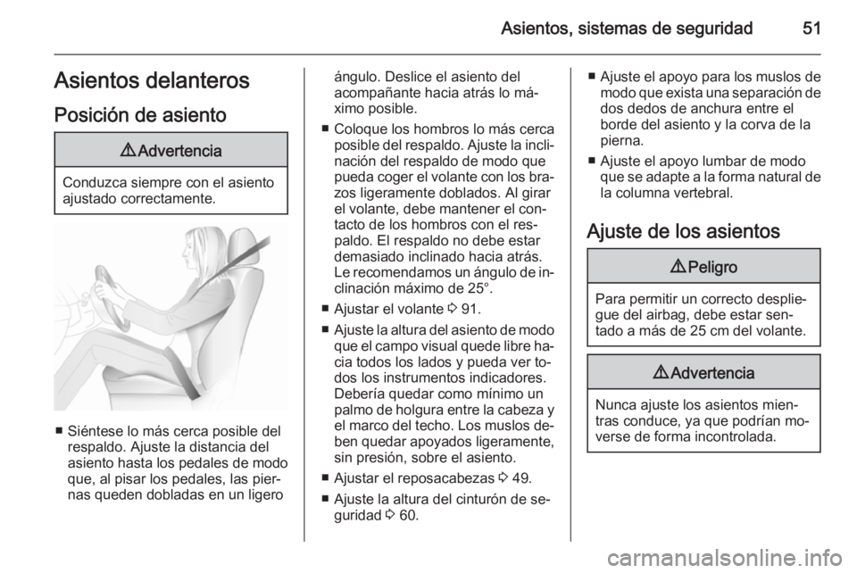 OPEL INSIGNIA 2015.5  Manual de Instrucciones (in Spanish) Asientos, sistemas de seguridad51Asientos delanteros
Posición de asiento9 Advertencia
Conduzca siempre con el asiento
ajustado correctamente.
■ Siéntese lo más cerca posible del respaldo. Ajuste 