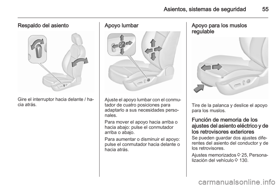 OPEL INSIGNIA 2015.5  Manual de Instrucciones (in Spanish) Asientos, sistemas de seguridad55
Respaldo del asiento
Gire el interruptor hacia delante / ha‐
cia atrás.
Apoyo lumbar
Ajuste el apoyo lumbar con el conmu‐
tador de cuatro posiciones para
adaptar