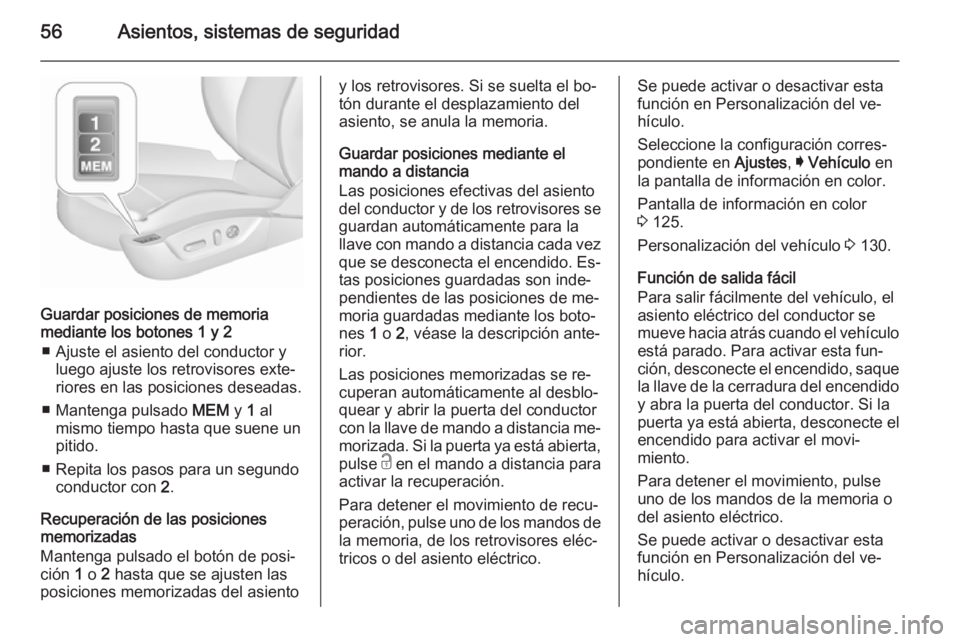 OPEL INSIGNIA 2015.5  Manual de Instrucciones (in Spanish) 56Asientos, sistemas de seguridad
Guardar posiciones de memoria
mediante los botones 1 y 2
■ Ajuste el asiento del conductor y luego ajuste los retrovisores exte‐
riores en las posiciones deseadas