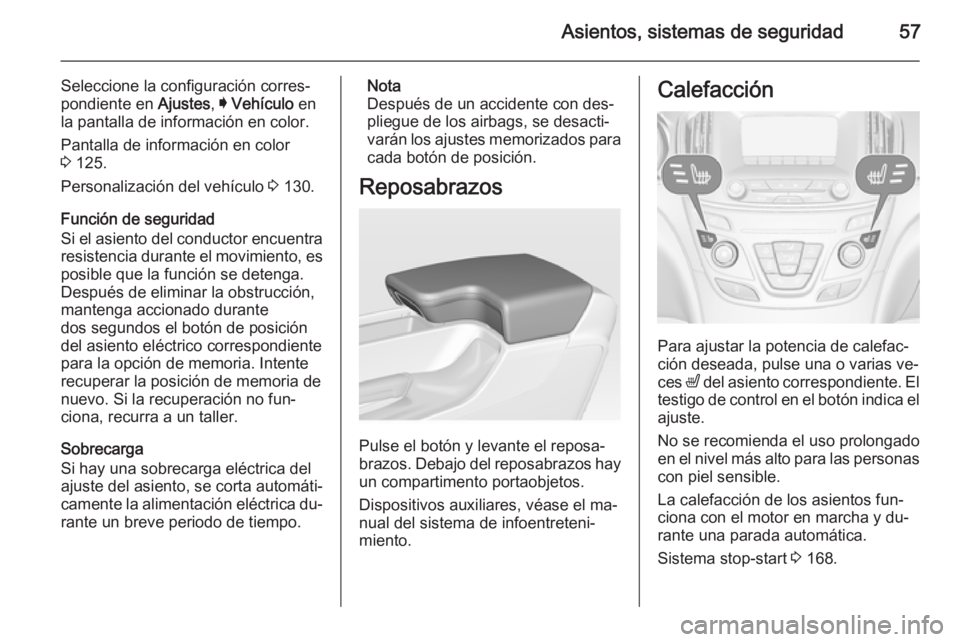 OPEL INSIGNIA 2015.5  Manual de Instrucciones (in Spanish) Asientos, sistemas de seguridad57
Seleccione la configuración corres‐
pondiente en  Ajustes, I Vehículo  en
la pantalla de información en color.
Pantalla de información en color
3  125.
Personal