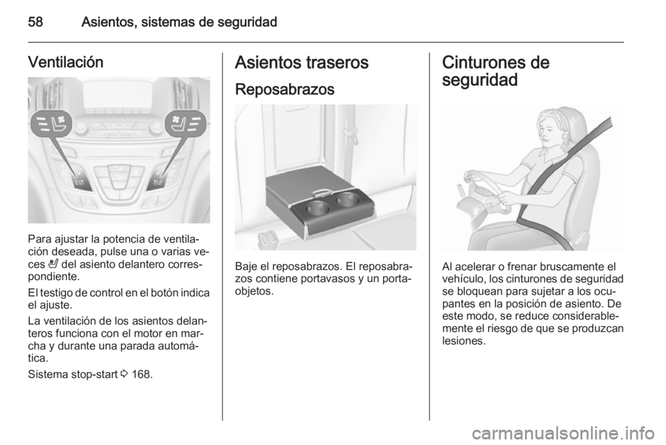 OPEL INSIGNIA 2015.5  Manual de Instrucciones (in Spanish) 58Asientos, sistemas de seguridadVentilación
Para ajustar la potencia de ventila‐
ción deseada, pulse una o varias ve‐
ces  A del asiento delantero corres‐
pondiente.
El testigo de control en 