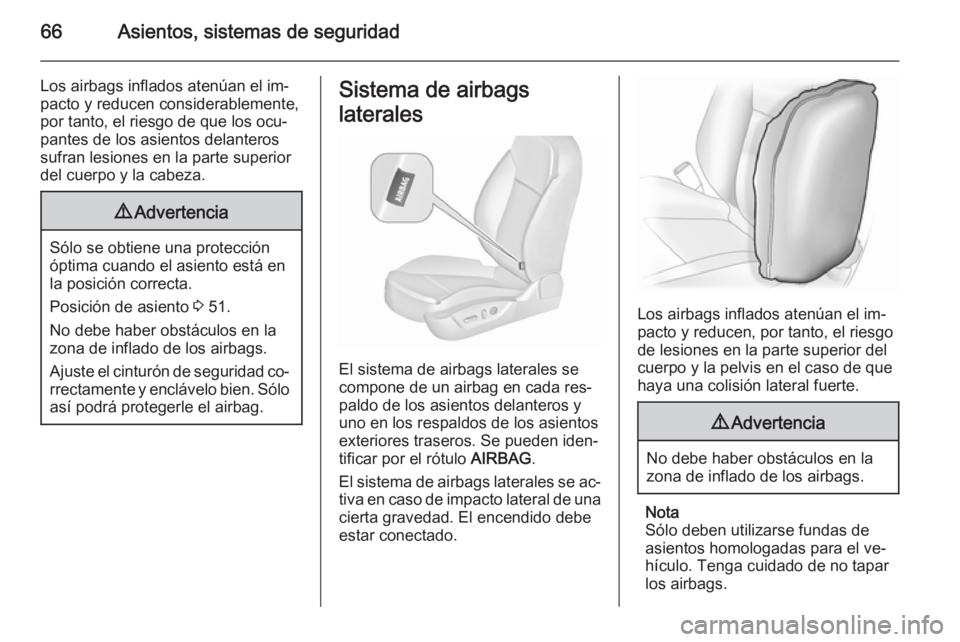 OPEL INSIGNIA 2015.5  Manual de Instrucciones (in Spanish) 66Asientos, sistemas de seguridad
Los airbags inflados atenúan el im‐
pacto y reducen considerablemente,
por tanto, el riesgo de que los ocu‐
pantes de los asientos delanteros
sufran lesiones en 