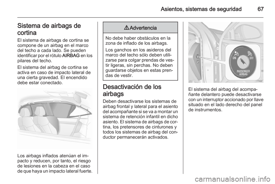 OPEL INSIGNIA 2015.5 Manual de Instrucciones (in Spanish) Asientos, sistemas de seguridad67Sistema de airbags de
cortina El sistema de airbags de cortina se
compone de un airbag en el marco
del techo a cada lado. Se pueden identificar por el rótulo AIRBAG OPEL INSIGNIA 2015.5 Manual de Instrucciones (in Spanish) Asientos, sistemas de seguridad67Sistema de airbags de
cortina El sistema de airbags de cortina se
compone de un airbag en el marco
del techo a cada lado. Se pueden identificar por el rótulo AIRBAG