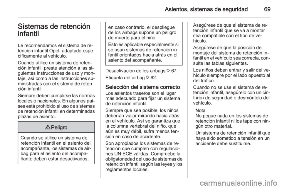 OPEL INSIGNIA 2015.5  Manual de Instrucciones (in Spanish) Asientos, sistemas de seguridad69Sistemas de retencióninfantil
Le recomendamos el sistema de re‐
tención infantil Opel, adaptado espe‐
cíficamente al vehículo.
Cuando utilice un sistema de ret