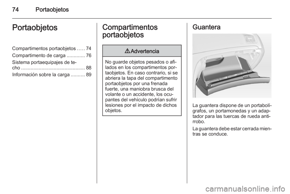 OPEL INSIGNIA 2015.5  Manual de Instrucciones (in Spanish) 74PortaobjetosPortaobjetosCompartimentos portaobjetos.....74
Compartimento de carga .............76
Sistema portaequipajes de te‐
cho ............................................... 88
Información 