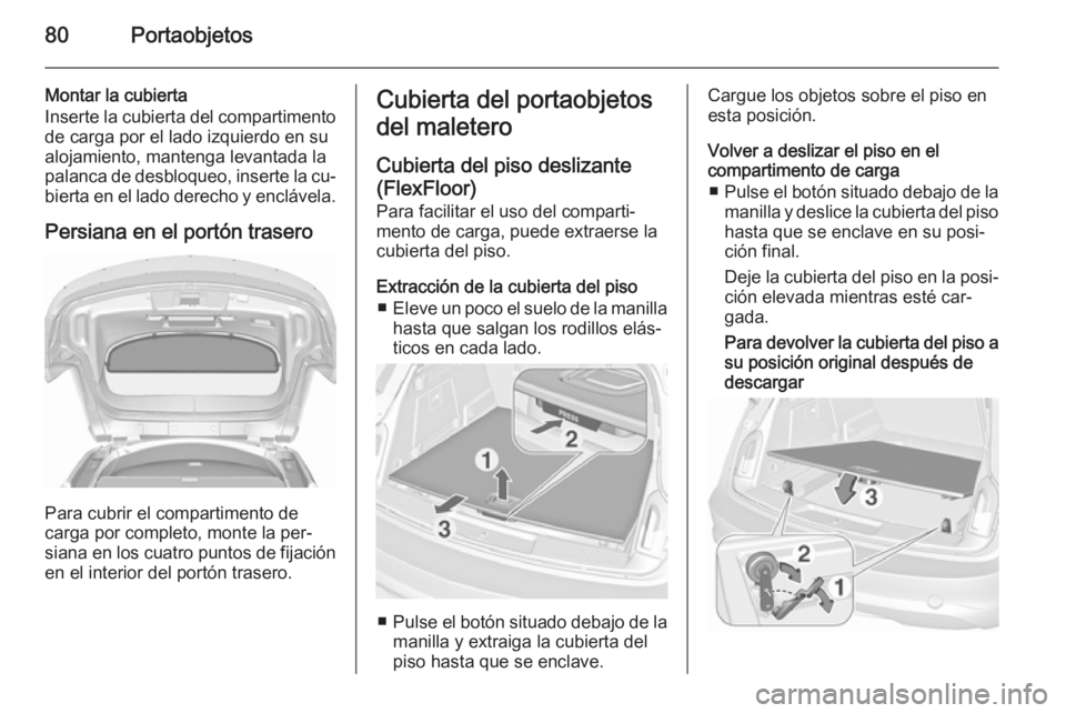 OPEL INSIGNIA 2015.5  Manual de Instrucciones (in Spanish) 80Portaobjetos
Montar la cubierta
Inserte la cubierta del compartimento de carga por el lado izquierdo en su
alojamiento, mantenga levantada la
palanca de desbloqueo, inserte la cu‐ bierta en el lad