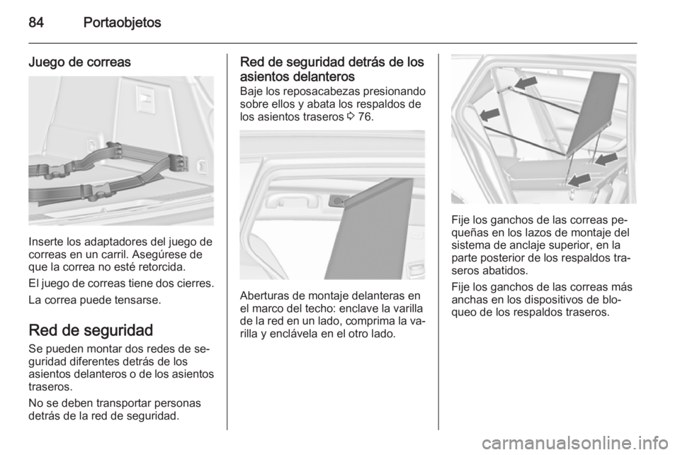 OPEL INSIGNIA 2015.5  Manual de Instrucciones (in Spanish) 84Portaobjetos
Juego de correas
Inserte los adaptadores del juego de
correas en un carril. Asegúrese de
que la correa no esté retorcida.
El juego de correas tiene dos cierres. La correa puede tensar