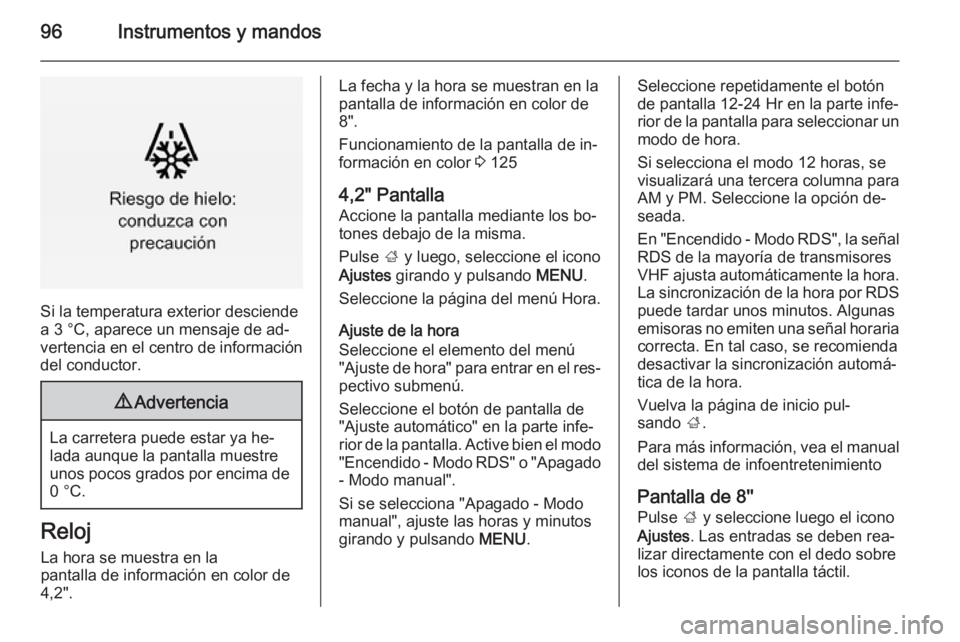 OPEL INSIGNIA 2015.5 Manual de Instrucciones (in Spanish) 96Instrumentos y mandos
Si la temperatura exterior desciende
a 3 °C, aparece un mensaje de ad‐
vertencia en el centro de información
del conductor.
9 Advertencia
La carretera puede estar ya he‐
OPEL INSIGNIA 2015.5 Manual de Instrucciones (in Spanish) 96Instrumentos y mandos
Si la temperatura exterior desciende
a 3 °C, aparece un mensaje de ad‐
vertencia en el centro de información
del conductor.
9 Advertencia
La carretera puede estar ya he‐