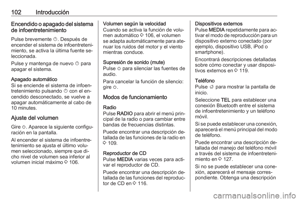 OPEL INSIGNIA 2016 Manual de infoentretenimiento (in Spanish) 102IntroducciónEncendido o apagado del sistemade infoentretenimiento
Pulse brevemente X. Después de
encender el sistema de infoentreteni‐
miento, se activa la última fuente se‐
leccionada.
Pul OPEL INSIGNIA 2016 Manual de infoentretenimiento (in Spanish) 102IntroducciónEncendido o apagado del sistemade infoentretenimiento
Pulse brevemente X. Después de
encender el sistema de infoentreteni‐
miento, se activa la última fuente se‐
leccionada.
Pul