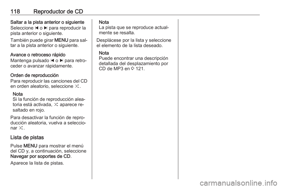 OPEL INSIGNIA 2016 Manual de infoentretenimiento (in Spanish) 118Reproductor de CDSaltar a la pista anterior o siguiente
Seleccione d o c para reproducir la
pista anterior o siguiente.
También puede girar MENU para sal‐
tar a la pista anterior o siguiente. OPEL INSIGNIA 2016 Manual de infoentretenimiento (in Spanish) 118Reproductor de CDSaltar a la pista anterior o siguiente
Seleccione d o c para reproducir la
pista anterior o siguiente.
También puede girar MENU para sal‐
tar a la pista anterior o siguiente.