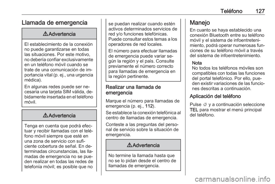 OPEL INSIGNIA 2016 Manual de infoentretenimiento (in Spanish) Teléfono127Llamada de emergencia9Advertencia
El establecimiento de la conexión
no puede garantizarse en todas
las situaciones. Por este motivo,
no debería confiar exclusivamente en un teléfono mó OPEL INSIGNIA 2016 Manual de infoentretenimiento (in Spanish) Teléfono127Llamada de emergencia9Advertencia
El establecimiento de la conexión
no puede garantizarse en todas
las situaciones. Por este motivo,
no debería confiar exclusivamente en un teléfono mó