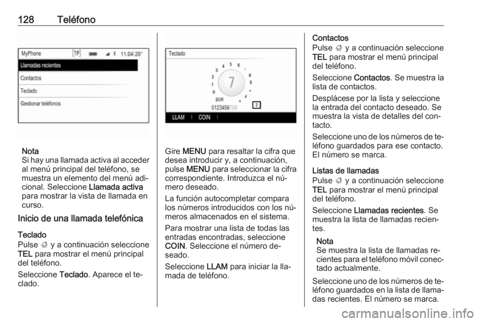 OPEL INSIGNIA 2016 Manual de infoentretenimiento (in Spanish) 128Teléfono
Nota
Si hay una llamada activa al acceder
al menú principal del teléfono, se
muestra un elemento del menú adi‐
cional. Seleccione Llamada activa
para mostrar la vista de llamada en
OPEL INSIGNIA 2016 Manual de infoentretenimiento (in Spanish) 128Teléfono
Nota
Si hay una llamada activa al acceder
al menú principal del teléfono, se
muestra un elemento del menú adi‐
cional. Seleccione Llamada activa
para mostrar la vista de llamada en