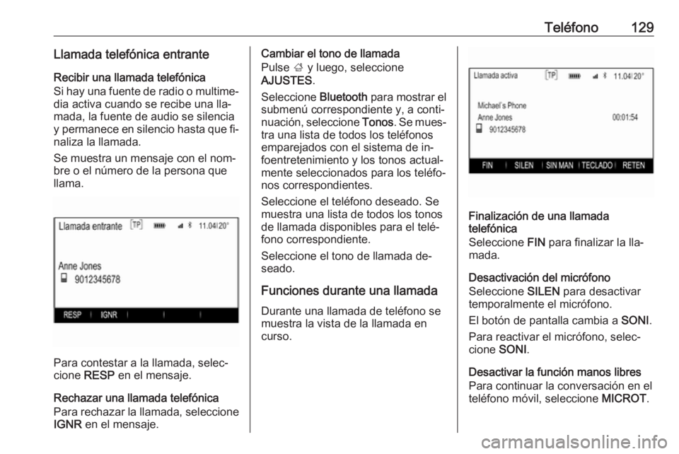 OPEL INSIGNIA 2016 Manual de infoentretenimiento (in Spanish) Teléfono129Llamada telefónica entranteRecibir una llamada telefónica
Si hay una fuente de radio o multime‐ dia activa cuando se recibe una lla‐
mada, la fuente de audio se silencia
y permanece OPEL INSIGNIA 2016 Manual de infoentretenimiento (in Spanish) Teléfono129Llamada telefónica entranteRecibir una llamada telefónica
Si hay una fuente de radio o multime‐ dia activa cuando se recibe una lla‐
mada, la fuente de audio se silencia
y permanece