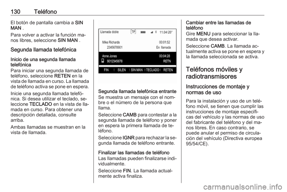 OPEL INSIGNIA 2016 Manual de infoentretenimiento (in Spanish) 130TeléfonoEl botón de pantalla cambia a SIN
MAN .
Para volver a activar la función ma‐
nos libres, seleccione SIN MAN .
Segunda llamada telefónica
Inicio de una segunda llamada
telefónica
Pa OPEL INSIGNIA 2016 Manual de infoentretenimiento (in Spanish) 130TeléfonoEl botón de pantalla cambia a SIN
MAN .
Para volver a activar la función ma‐
nos libres, seleccione SIN MAN .
Segunda llamada telefónica
Inicio de una segunda llamada
telefónica
Pa