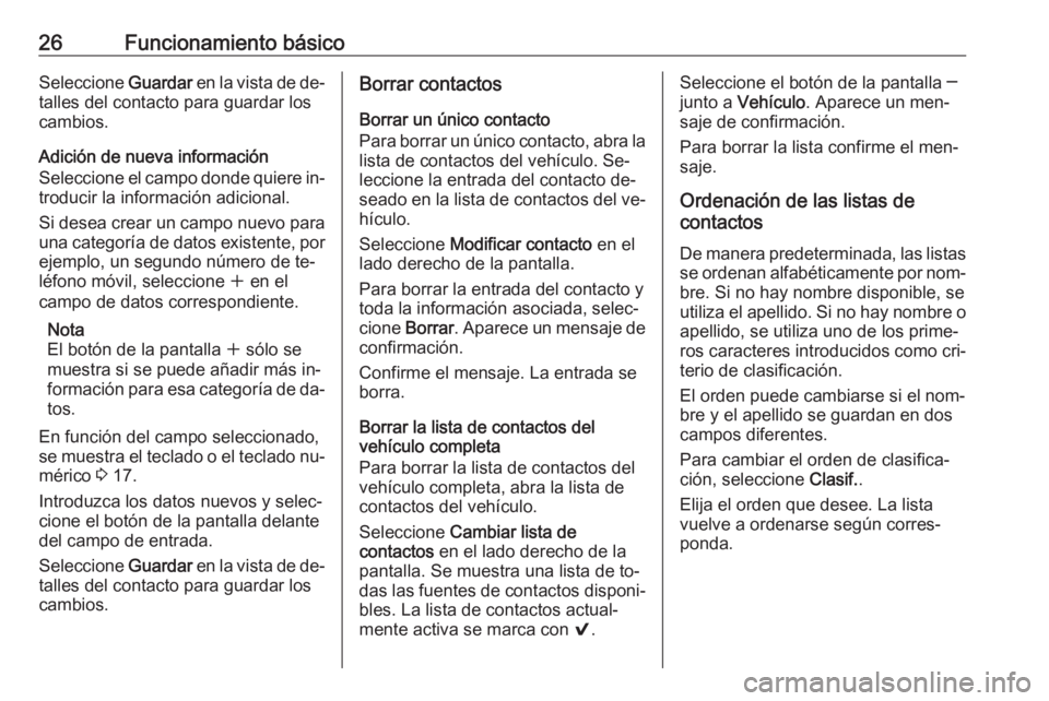 OPEL INSIGNIA 2016 Manual de infoentretenimiento (in Spanish) 26Funcionamiento básicoSeleccione Guardar en la vista de de‐
talles del contacto para guardar los
cambios.
Adición de nueva información
Seleccione el campo donde quiere in‐ troducir la informac OPEL INSIGNIA 2016 Manual de infoentretenimiento (in Spanish) 26Funcionamiento básicoSeleccione Guardar en la vista de de‐
talles del contacto para guardar los
cambios.
Adición de nueva información
Seleccione el campo donde quiere in‐ troducir la informac