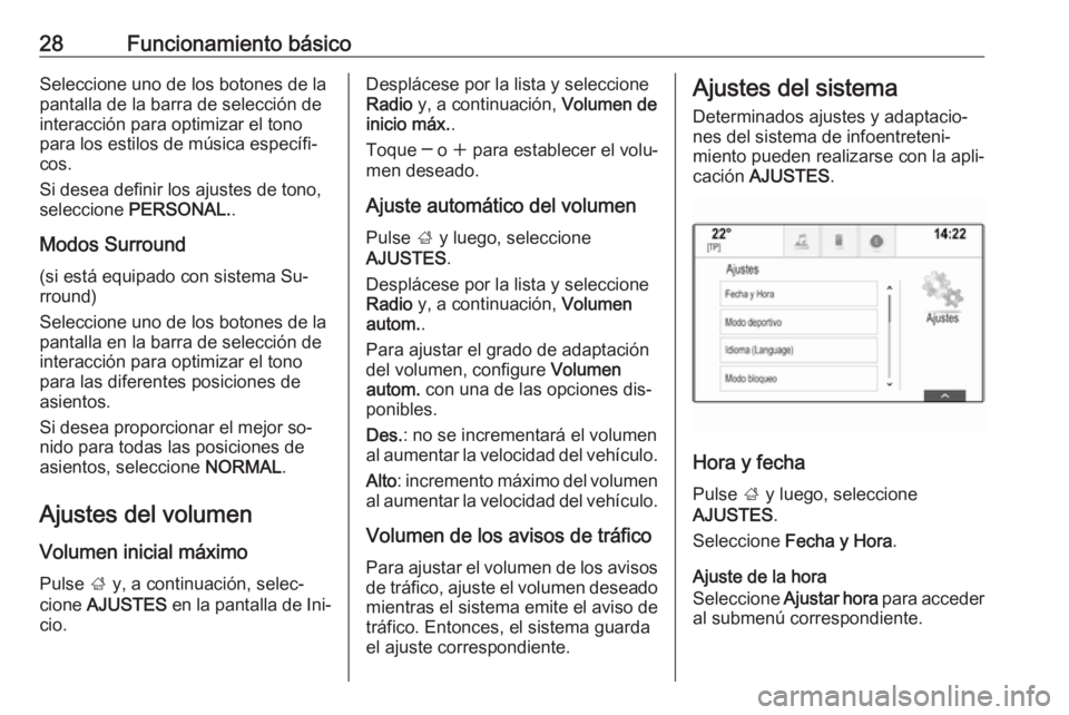 OPEL INSIGNIA 2016 Manual de infoentretenimiento (in Spanish) 28Funcionamiento básicoSeleccione uno de los botones de la
pantalla de la barra de selección de
interacción para optimizar el tono
para los estilos de música específi‐
cos.
Si desea definir los OPEL INSIGNIA 2016 Manual de infoentretenimiento (in Spanish) 28Funcionamiento básicoSeleccione uno de los botones de la
pantalla de la barra de selección de
interacción para optimizar el tono
para los estilos de música específi‐
cos.
Si desea definir los