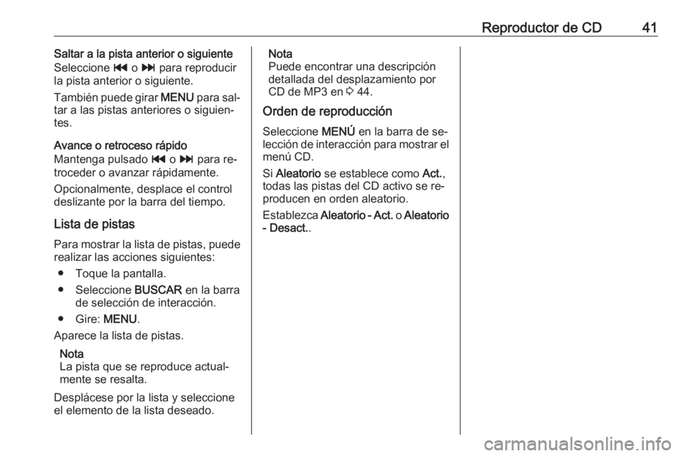 OPEL INSIGNIA 2016 Manual de infoentretenimiento (in Spanish) Reproductor de CD41Saltar a la pista anterior o siguiente
Seleccione t o v para reproducir
la pista anterior o siguiente.
También puede girar MENU para sal‐
tar a las pistas anteriores o siguien OPEL INSIGNIA 2016 Manual de infoentretenimiento (in Spanish) Reproductor de CD41Saltar a la pista anterior o siguiente
Seleccione t o v para reproducir
la pista anterior o siguiente.
También puede girar MENU para sal‐
tar a las pistas anteriores o siguien
