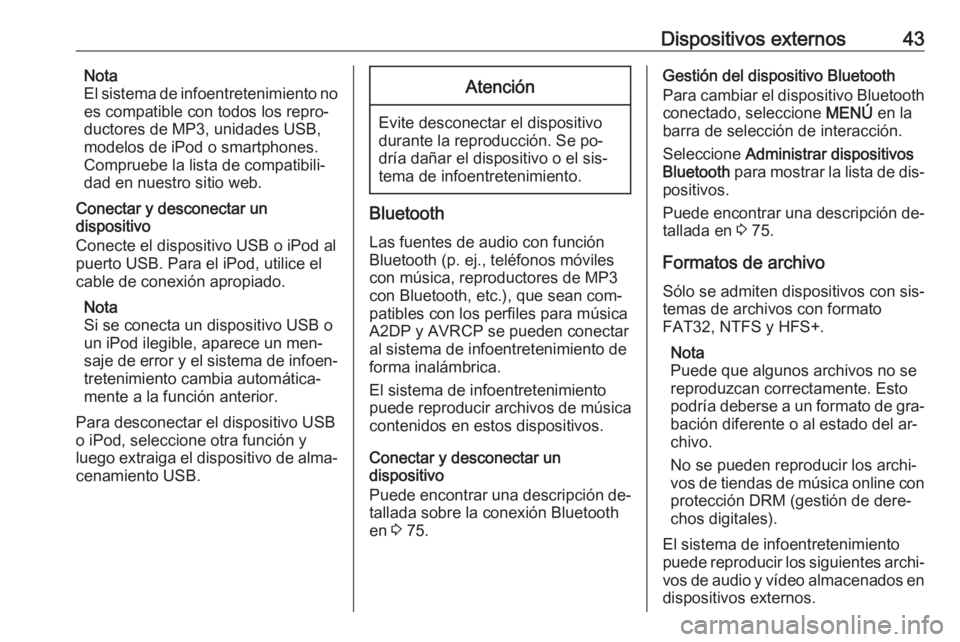 OPEL INSIGNIA 2016 Manual de infoentretenimiento (in Spanish) Dispositivos externos43Nota
El sistema de infoentretenimiento no
es compatible con todos los repro‐
ductores de MP3, unidades USB,
modelos de iPod o smartphones.
Compruebe la lista de compatibili‐ OPEL INSIGNIA 2016 Manual de infoentretenimiento (in Spanish) Dispositivos externos43Nota
El sistema de infoentretenimiento no
es compatible con todos los repro‐
ductores de MP3, unidades USB,
modelos de iPod o smartphones.
Compruebe la lista de compatibili‐