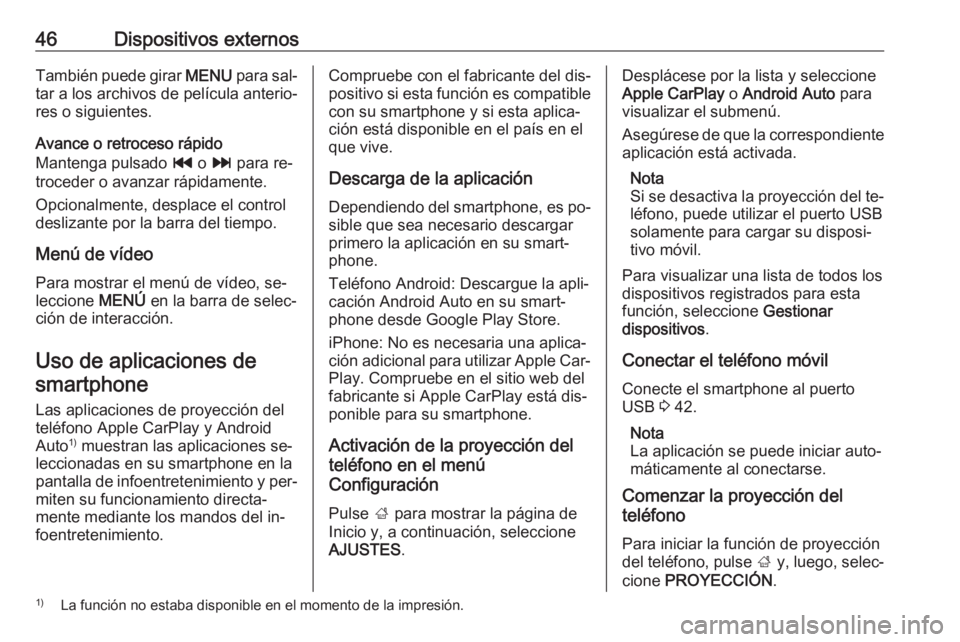 OPEL INSIGNIA 2016  Manual de infoentretenimiento (in Spanish) 46Dispositivos externosTambién puede girar MENU para sal‐
tar a los archivos de película anterio‐
res o siguientes.
Avance o retroceso rápido
Mantenga pulsado  t o v  para re‐
troceder o avan