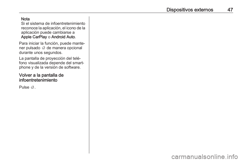 OPEL INSIGNIA 2016 Manual de infoentretenimiento (in Spanish) Dispositivos externos47Nota
Si el sistema de infoentretenimiento
reconoce la aplicación, el icono de la
aplicación puede cambiarse a
Apple CarPlay o Android Auto .
Para iniciar la función, puede m OPEL INSIGNIA 2016 Manual de infoentretenimiento (in Spanish) Dispositivos externos47Nota
Si el sistema de infoentretenimiento
reconoce la aplicación, el icono de la
aplicación puede cambiarse a
Apple CarPlay o Android Auto .
Para iniciar la función, puede m