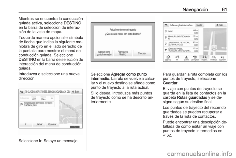 OPEL INSIGNIA 2016 Manual de infoentretenimiento (in Spanish) Navegación61Mientras se encuentra la conducción
guiada activa, seleccione DESTINO
en la barra de selección de interac‐
ción de la vista de mapa.
Toque de manera opcional el símbolo
de flecha q OPEL INSIGNIA 2016 Manual de infoentretenimiento (in Spanish) Navegación61Mientras se encuentra la conducción
guiada activa, seleccione DESTINO
en la barra de selección de interac‐
ción de la vista de mapa.
Toque de manera opcional el símbolo
de flecha q